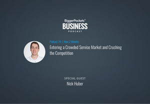 BiggerPockets Business Podcast 14: Entering a Crowded Service Market and Crushing the Competition with Nick Huber